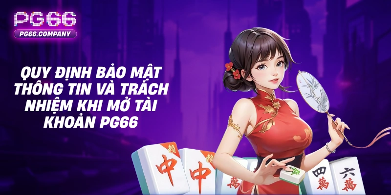 MIỄN TRỪ TRÁCH NHIỆM 2 Quy định bảo mật thông tin và trách nhiệm khi mở tài khoản PG66