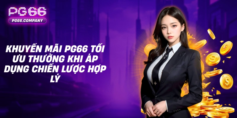 KHUYẾN MÃI 2 Khuyến mãi PG66 tối ưu thưởng khi áp dụng chiến lược hợp lý