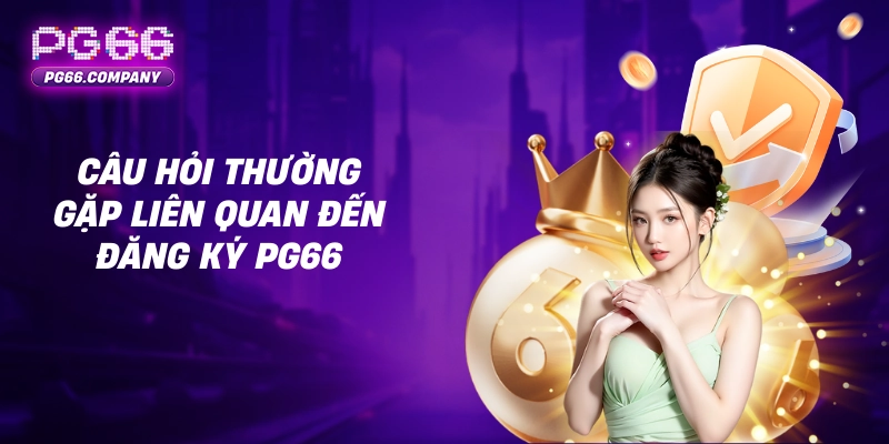 CÂU HỎI THƯỜNG GẶP 1 Câu hỏi thường gặp liên quan đến đăng ký PG66