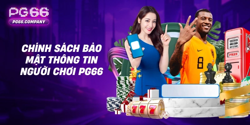 CHÍNH SÁCH BẢO MẬT 1 Chính sách bảo mật thông tin người chơi PG66