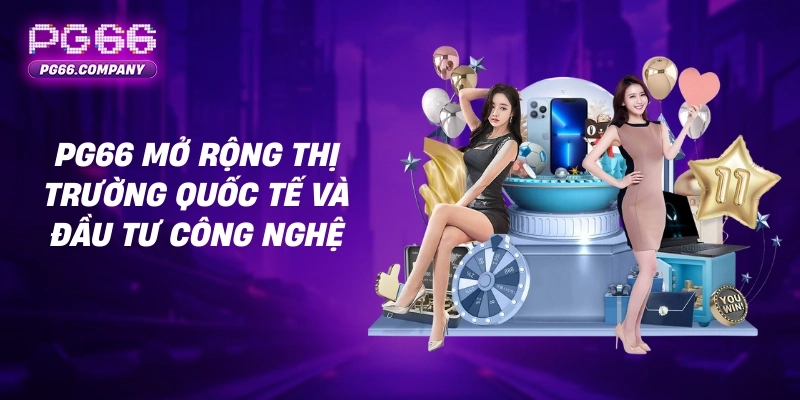 GIỚI THIỆU 3 PG66 mở rộng thị trường quốc tế và đầu tư công nghệ