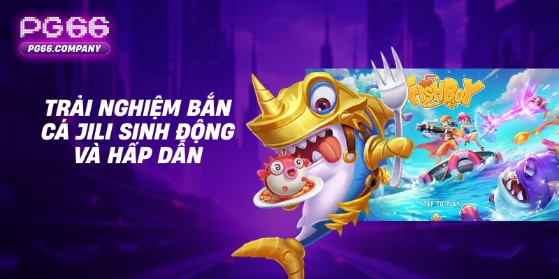 Jili Vua Đánh Cá – Săn Cá 3D Với Đồ Họa Sống Động 2 Trải nghiệm bắn cá Jili sinh động và hấp dẫn