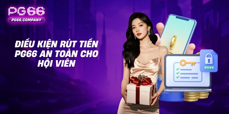 Rút Tiền PG66 – Giao Dịch An Toàn, Nhanh Chóng, Hạn Mức Linh Hoạt 2 Điều kiện rút tiền PG66 an toàn cho hội viên