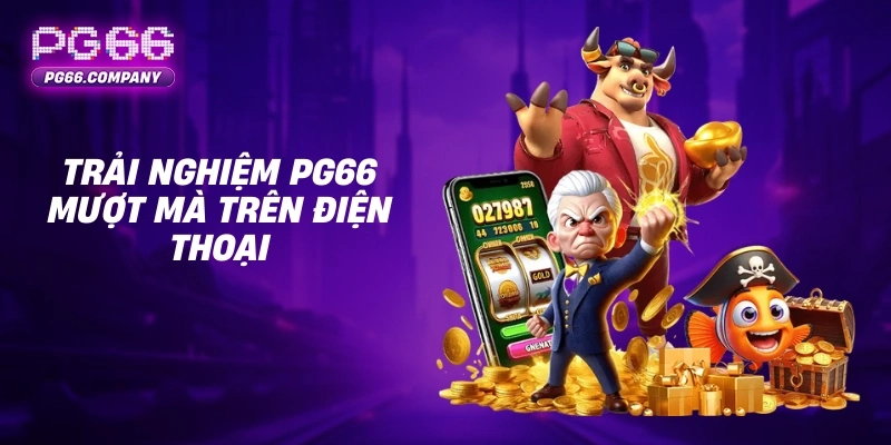 Tải App PG66 – Ứng Dụng Giải Trí Tiện Lợi Trên Điện Thoại 1 Trải nghiệm PG66 mượt mà trên điện thoại