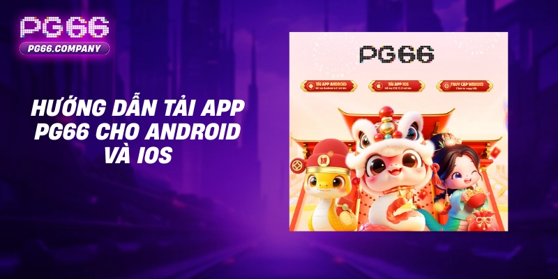 Tải App PG66 – Ứng Dụng Giải Trí Tiện Lợi Trên Điện Thoại 3 Hướng dẫn tải app PG66 cho Android và iOS